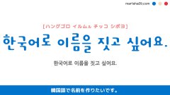 韓国語ハングルフレーズ音声 한국어로 이름을 짓고 싶어요. 韓国語で名前を作りたいです。