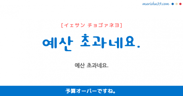 韓国語勉強☆フレーズ音声 예산 초과네요. 予算オーバーですね。