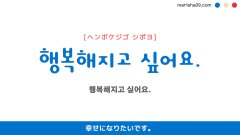 韓国語ハングルフレーズ音声 행복해지고 싶어요. 幸せになりたいです。
