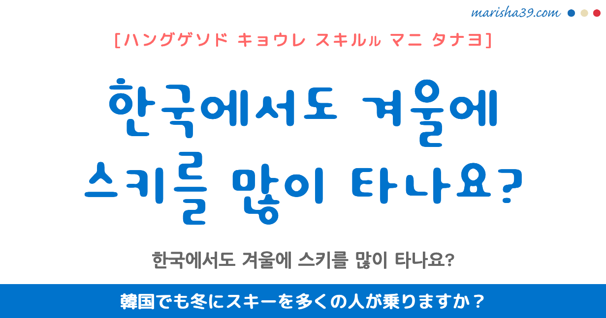 韓国語勉強☆フレーズ音声 한국에서도 겨울에 스키를 많이 타나요? 韓国でも冬にスキーを多く（の人が）乗りますか？