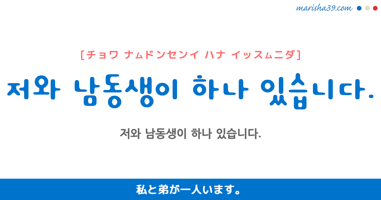 韓国語勉強☆フレーズ音声 저와 남동생이 하나 있습니다. 私と弟が一人います。