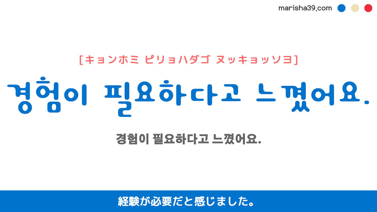 韓国語ハングルフレーズ音声 경험이 필요하다고 느꼈어요. 経験が必要だと感じました。