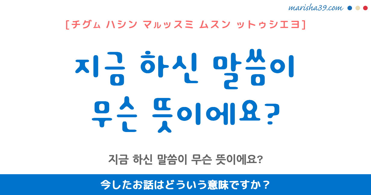 韓国語勉強☆フレーズ音声 지금 하신 말씀이 무슨 뜻이에요? 今したお話はどういう意味ですか? | 韓国語勉強ブログMARISHA 韓国語勉強☆フレーズ音声 지금 하신 말씀이 무슨 뜻이에요? 今したお話はどういう意味ですか? | 韓国語勉強ブログMarisha