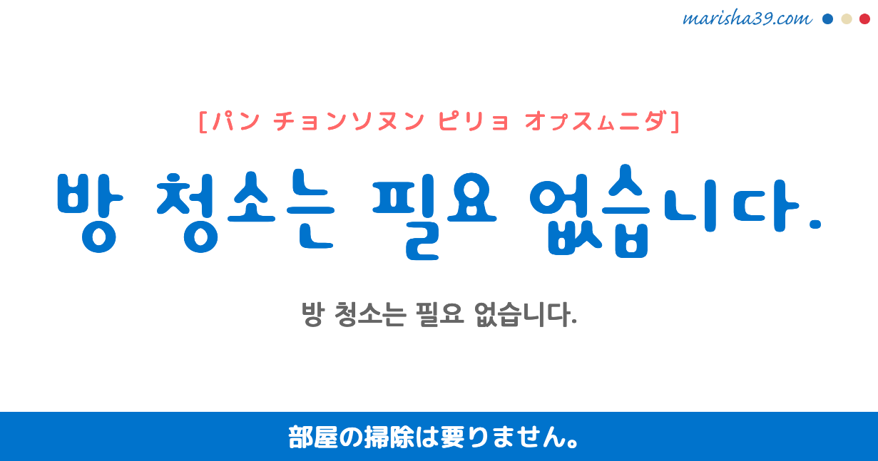韓国語勉強☆フレーズ音声 방 청소는 필요 없습니다. 部屋の掃除は要りません。