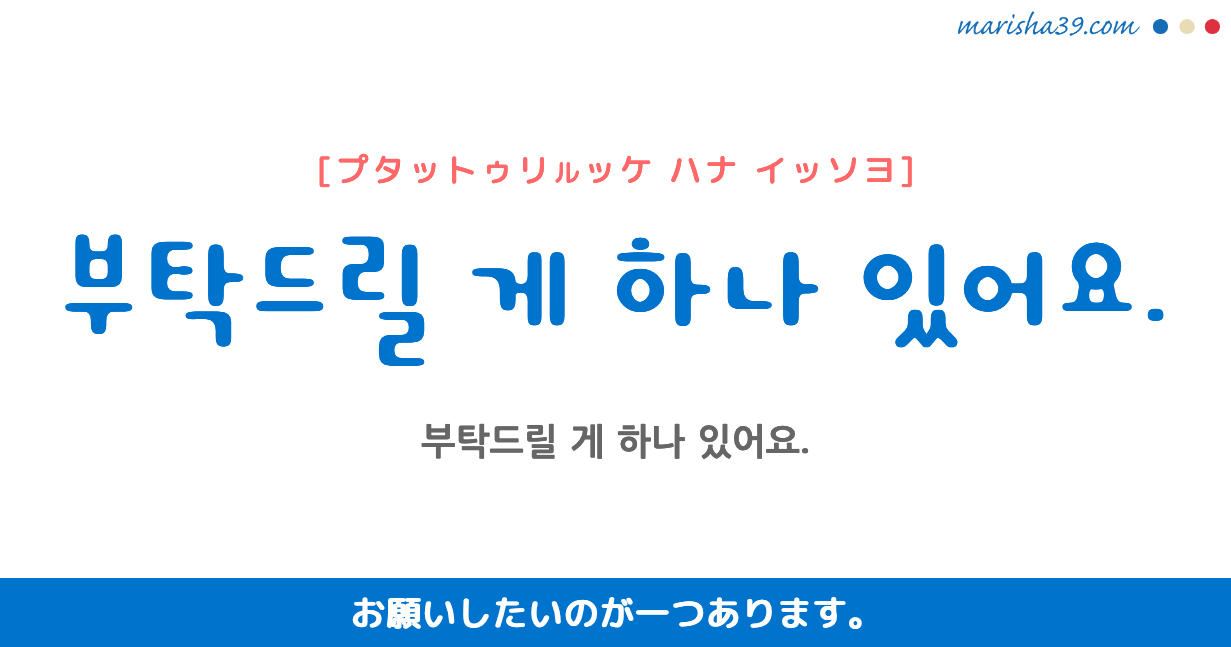 韓国語勉強☆フレーズ音声 부탁드릴 게 하나 있어요. お願いしたいのが一つあります。