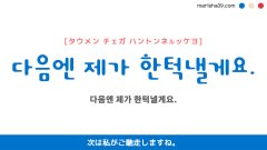 韓国語ハングルフレーズ音声 다음엔 제가 한턱낼게요. 次は私がご馳走しますね。
