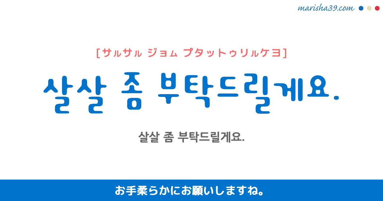 韓国語勉強☆フレーズ音声 살살 좀 부탁드릴게요. お手柔らかにお願いしますね。