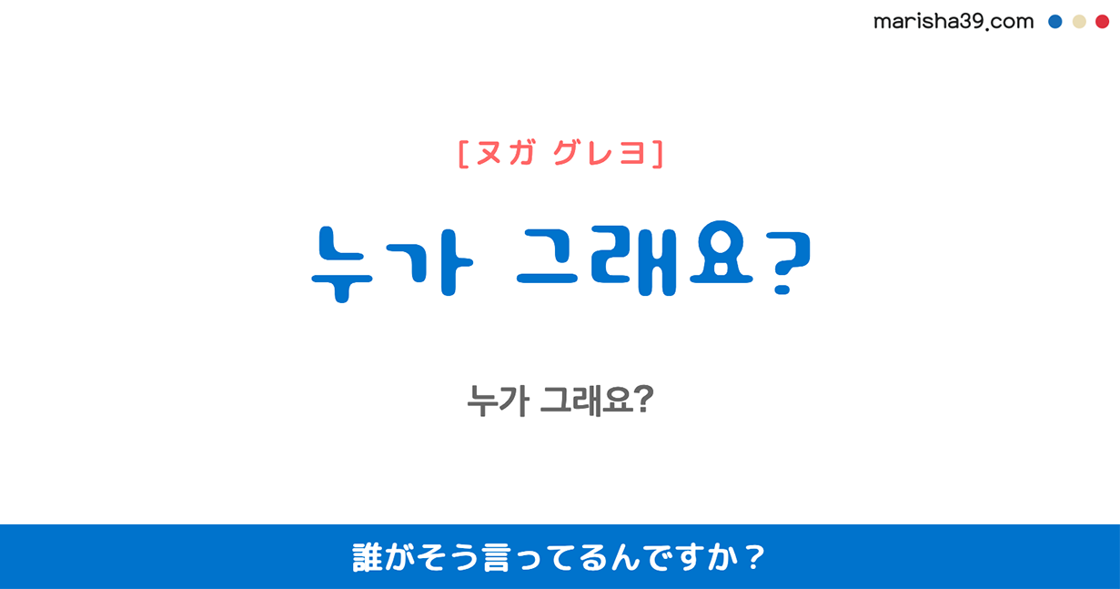 韓国語勉強☆フレーズ音声 누가 그래요? 誰がそう言ってるんですか?
