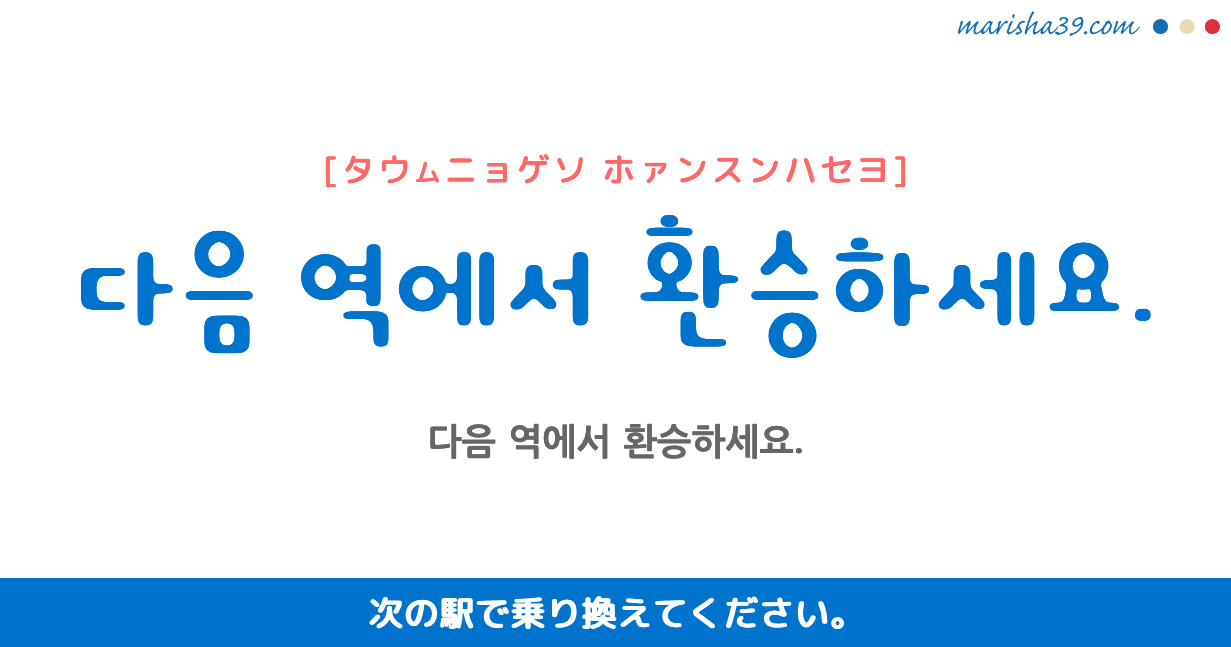 韓国語勉強☆フレーズ音声 다음 역에서 환승하세요. 次の駅で乗り換えてください。