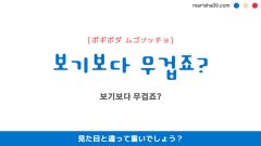 韓国語ハングルフレーズ音声 보기보다 무겁죠? 見た目と違って重いでしょう？