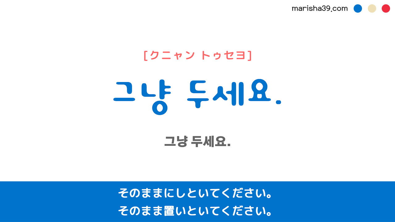 韓国語ハングルフレーズ音声 그냥 두세요. そのままにしといてください。そのまま置いといてください。