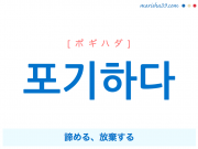 韓国語・ハングル 포기하다 [ポギハダ] 諦める、放棄する 意味・活用・読み方と音声発音