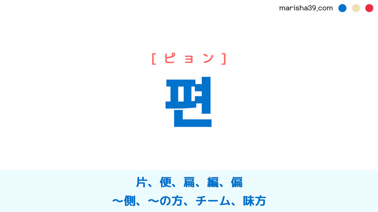 韓国語ハングル 편 [ピョン] 片、便、扁、編、偏、〜側、〜の方、味方 意味・活用・音声発音