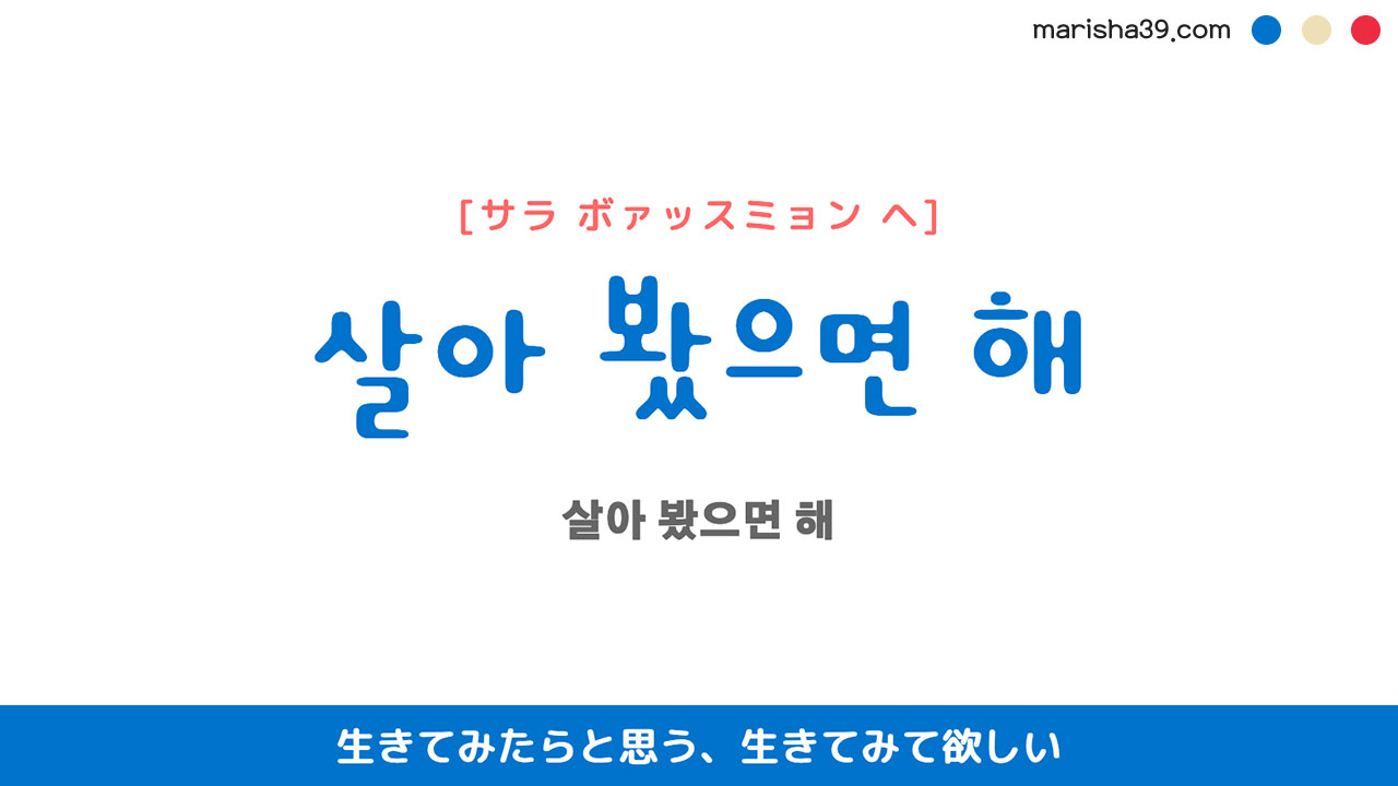 韓国語表現 살아 봤으면 해 生きてみたらと思う、生きてみて欲しい [サラ ボァッスミョン ヘ] 歌詞で勉強