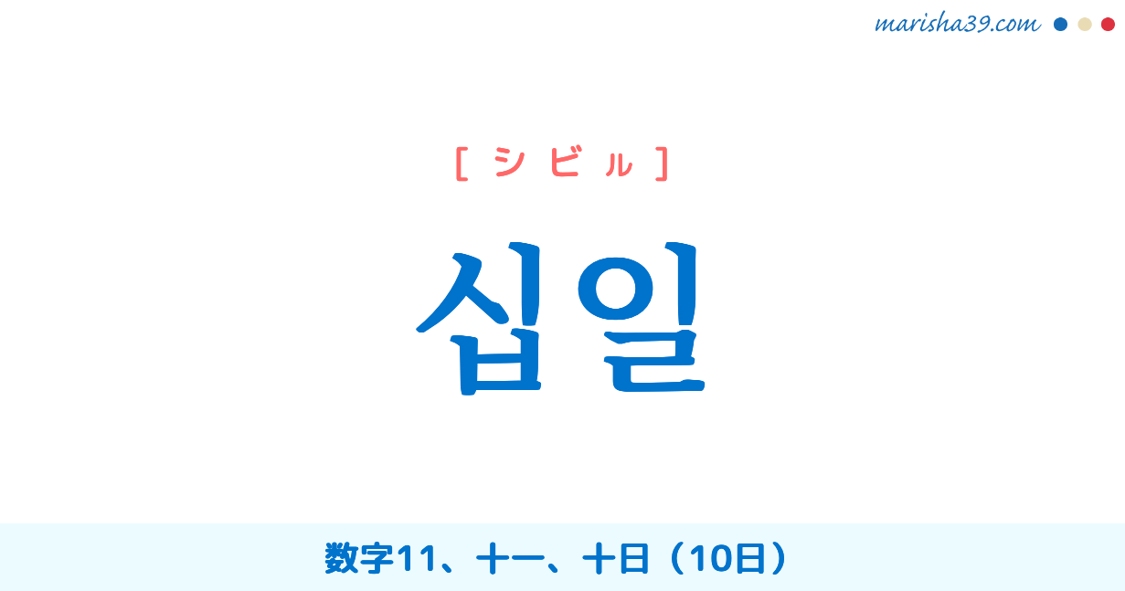 韓国語単語 ハングル 십일 シビル 数字11 十一 十日 10日 意味 活用 読み方と音声発音 韓国語勉強marisha