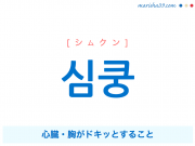 韓国語単語・ハングル 심쿵 [シムクン] 心臓・胸がドキッとすること 意味・活用・読み方と音声発音