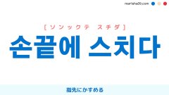 韓国語表現を歌詞で勉強【손끝에 스치다】指先にかすめる [ソンックテ スチダ]