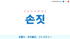 韓国語ハングル 손짓 [ソンッチッ] 手振り、手の動き、ジェスチャー 意味・活用・読み方と音声発音