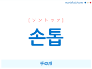 韓国語単語・ハングル 손톱 [ソントップ] 手の爪 意味・活用・読み方と音声発音
