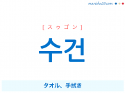 韓国語単語・ハングル 수건 [スゥゴン] タオル、手拭き 意味・活用・読み方と音声発音