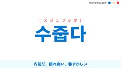 韓国語ハングル 수줍다 [スジュプッタ] 内気だ、照れ臭い、恥ずかしい 意味・活用・表現例と音声発音