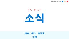 韓国語ハングル 소식 [ソシク] 消息、便り、音沙汰、少食 意味・活用・読み方と音声発音