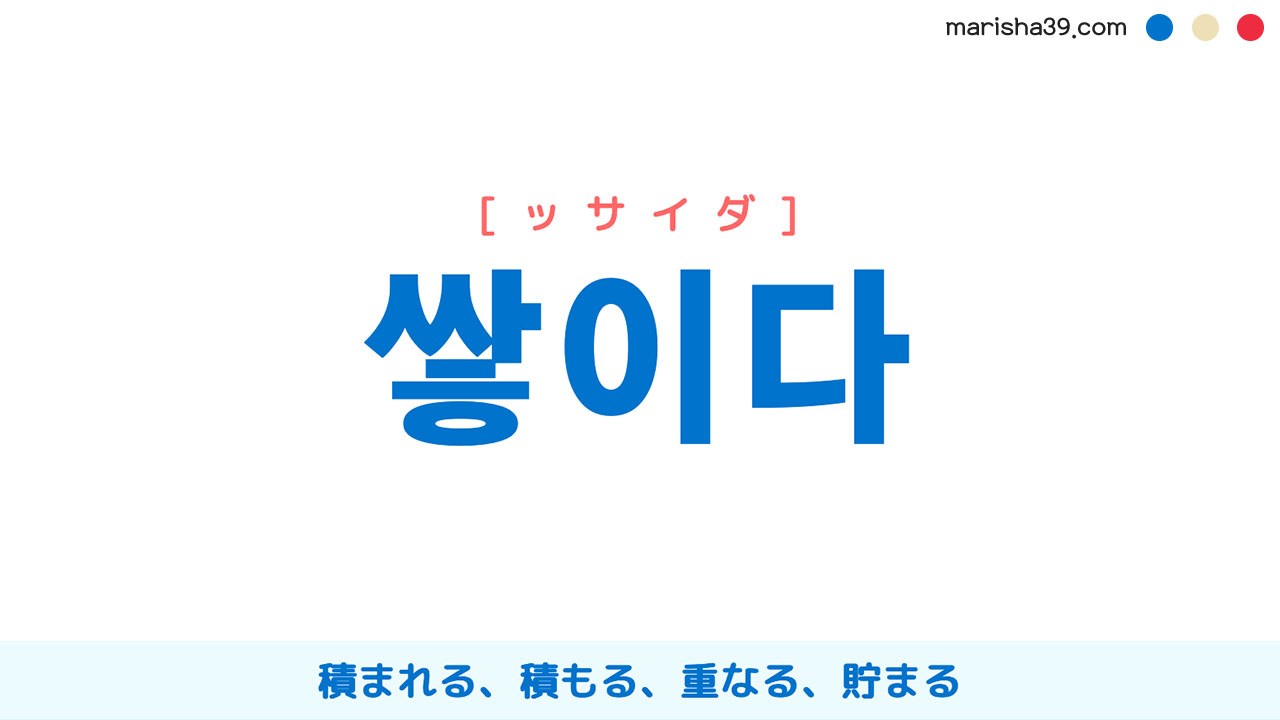 韓国語ハングル 쌓이다 [ッサイダ] 積まれる、積もる、重なる、貯まる 意味・活用・表現例と音声発音