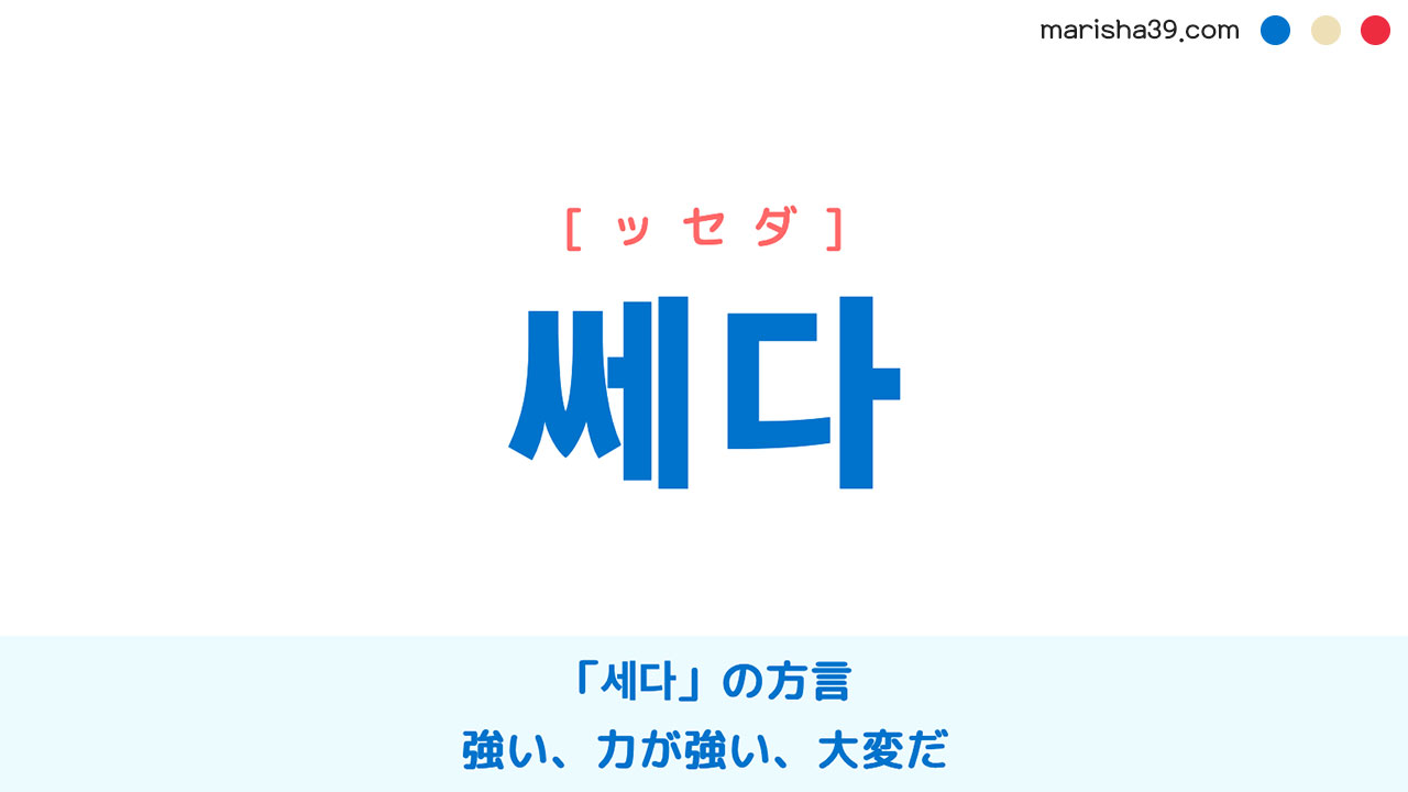韓国語単語勉強 쎄다 [ッセダ] 「세다」の方言、強い、力が強い、大変だ 意味・活用・読み方と音声発音