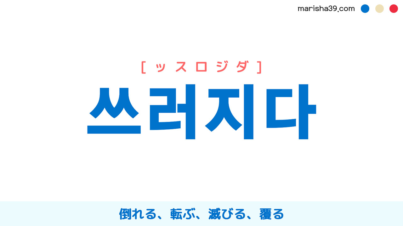 韓国語ハングル 쓰러지다 [ッスロジダ] 倒れる、転ぶ、滅びる、覆る 意味・活用・表現例と音声発音