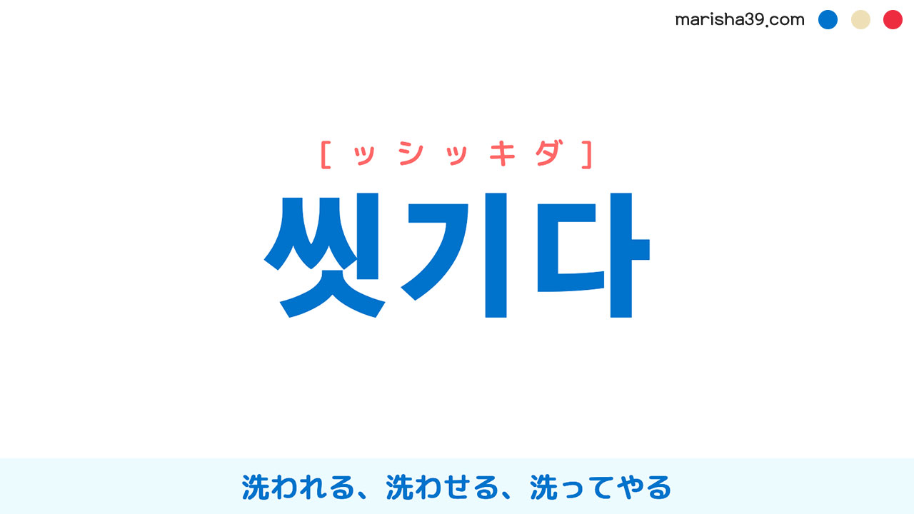 韓国語ハングル 씻기다 [ッシッキダ] 洗われる、洗わせる、洗ってやる 意味・活用・表現例と音声発音