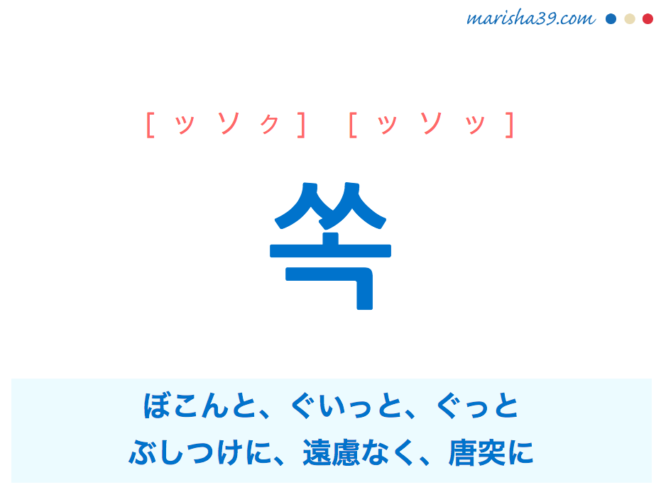 韓国語単語 쏙 [ッソク] [ッソッ] ぼこんと、ぐいっと、ぐっと、ぶしつけに、遠慮なく、唐突に 意味・活用・読み方と音声発音