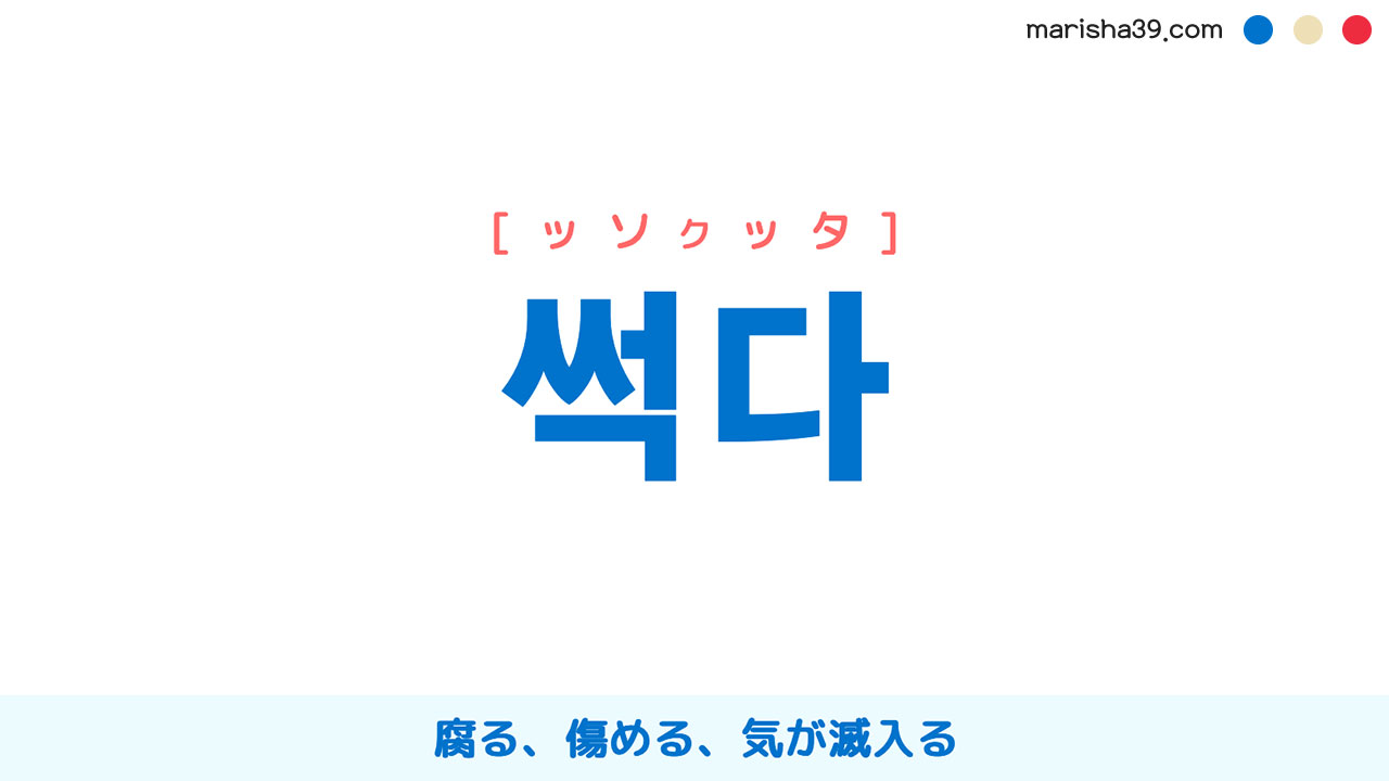 韓国語ハングル 썩다 [ッソクッタ] 腐る、傷める、朽ちる、死蔵される、堕落する、乱れる、気が滅入る 意味・活用・表現例と音声発音