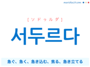 韓国語単語・ハングル 서두르다 [ソドゥルダ] 急ぐ、急く、急き込む、焦る、急き立てる 意味・活用・読み方と音声発音