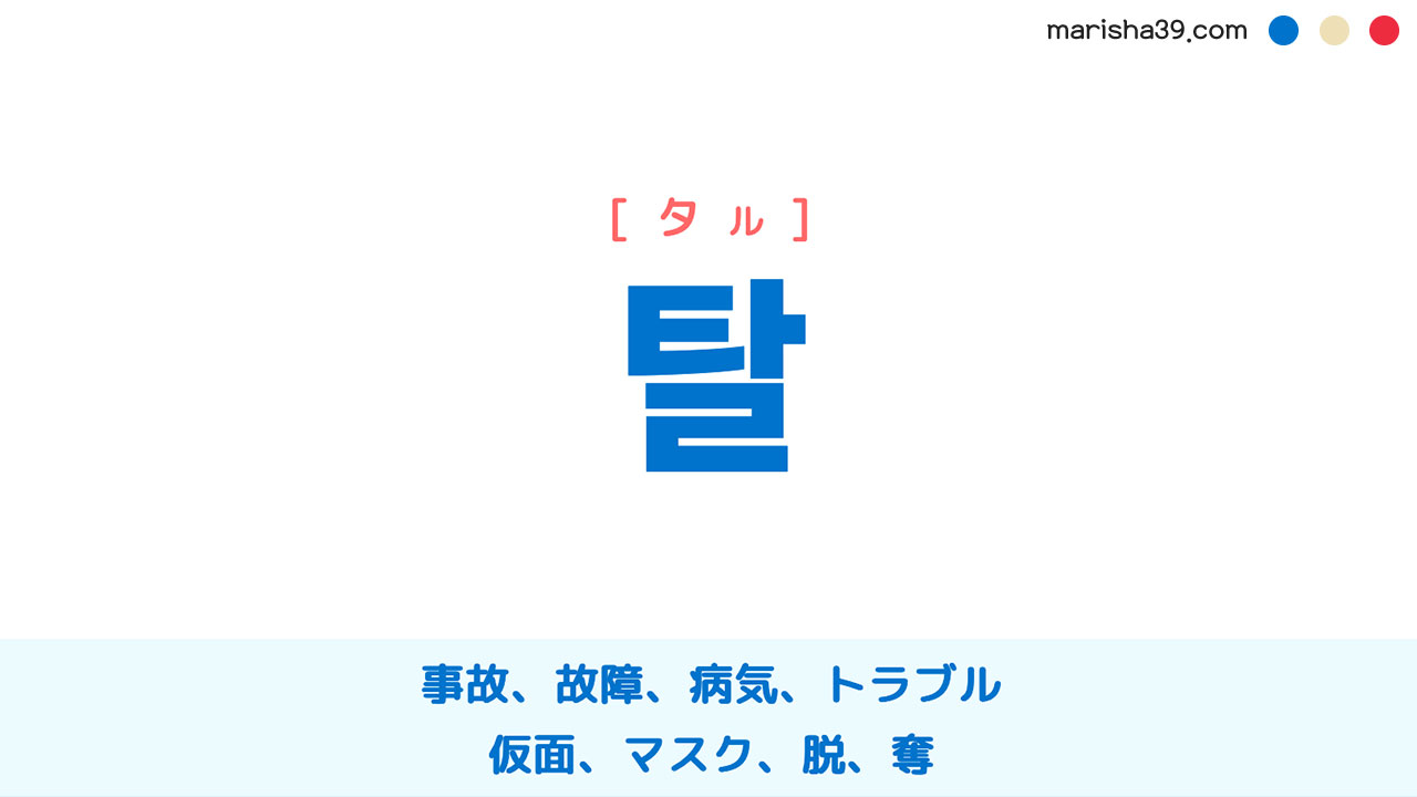 韓国語ハングル 탈 [タル] 事故、故障、病気、トラブル、仮面、マスク、脱、奪 意味・活用・読み方と音声発音
