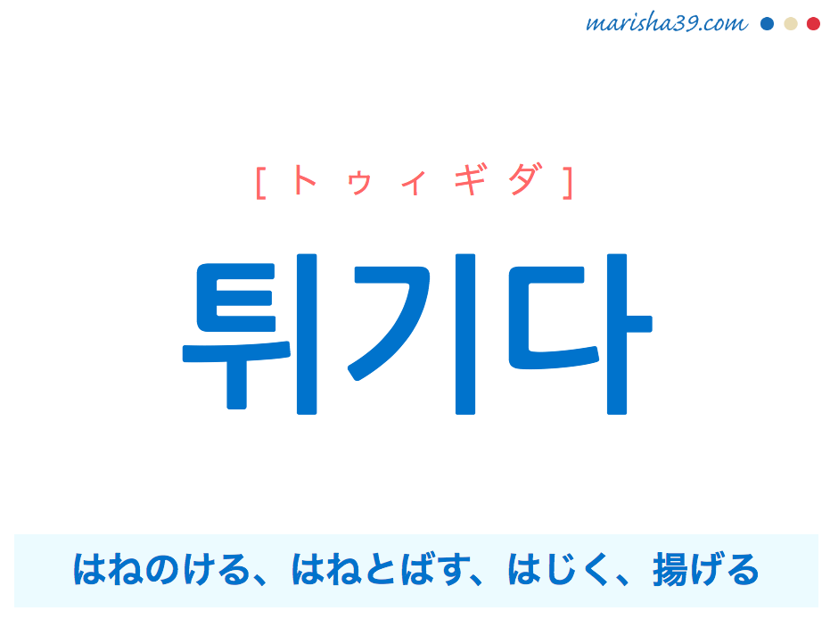 韓国語単語・ハングル 튀기다 [トゥィギダ] はねのける、はねとばす、はじく、とばす、揚げる 意味・活用・読み方と音声発音