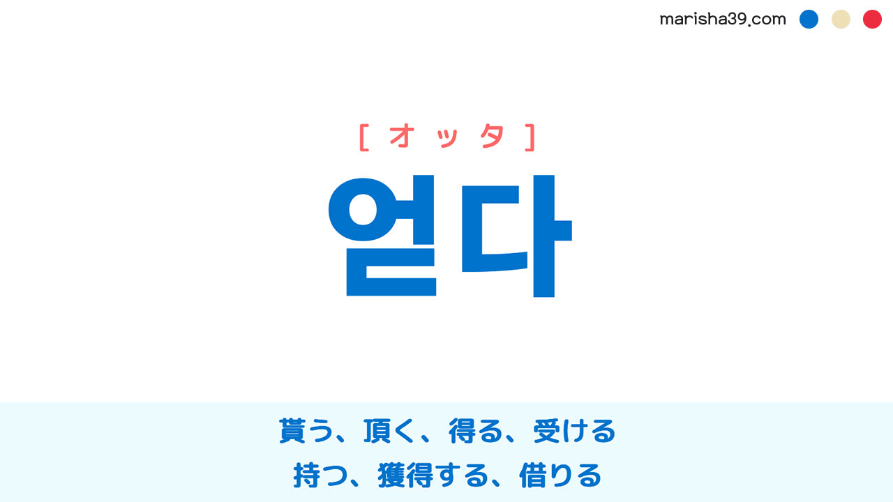 韓国語ハングル 얻다 [オッタ] 貰う、頂く、得る、受ける、持つ、獲得する、借りる 意味・活用・読み方と音声発音