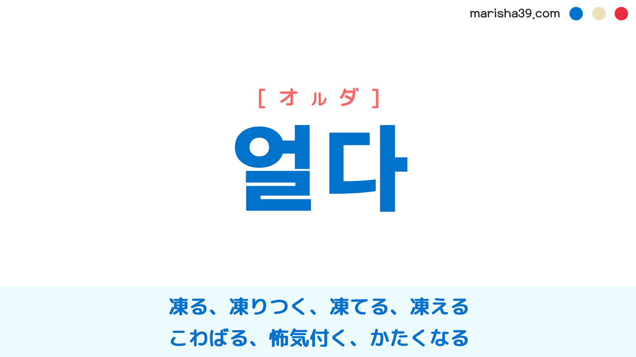 韓国語ハングル 얼다 [オルダ] 凍る、凍りつく、凍てる、凍える、こわばる、怖気付く、かたくなる 意味・活用・読み方と音声発音