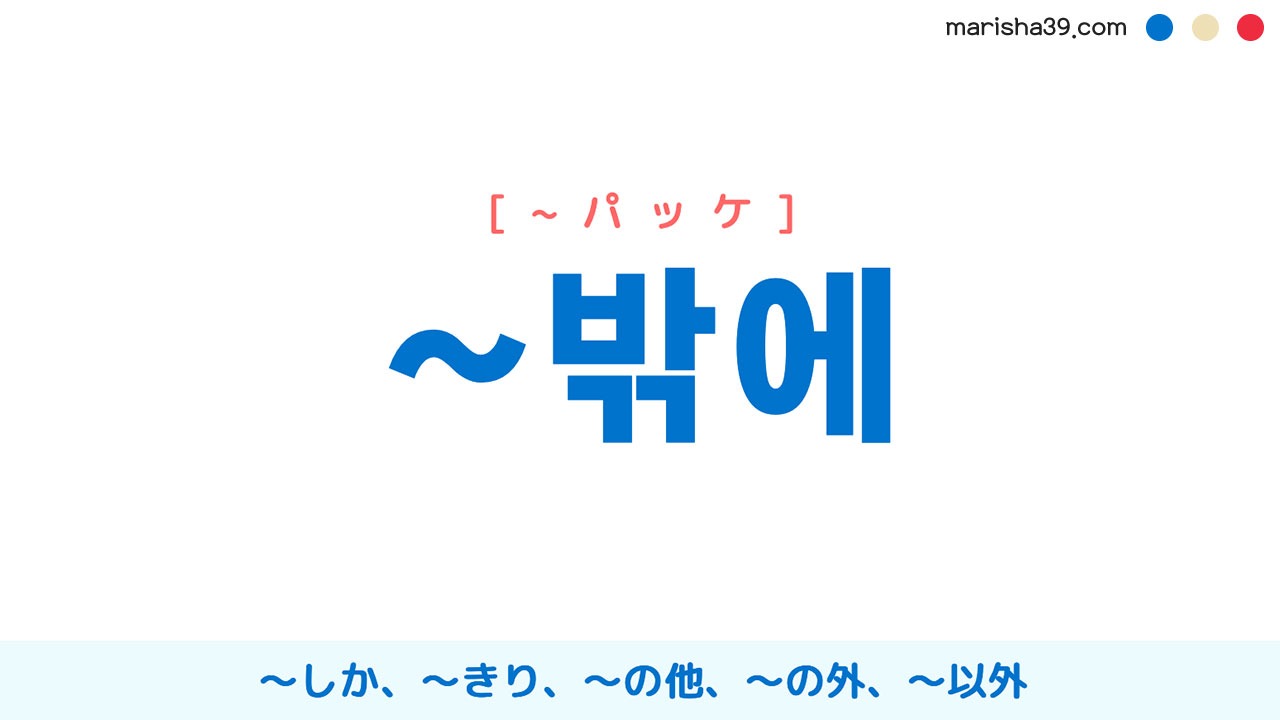 韓国語助詞 밖에 [パッケ] 〜しか、〜きり、〜の他、〜の外、〜以外 意味・活用・読み方と音声発音