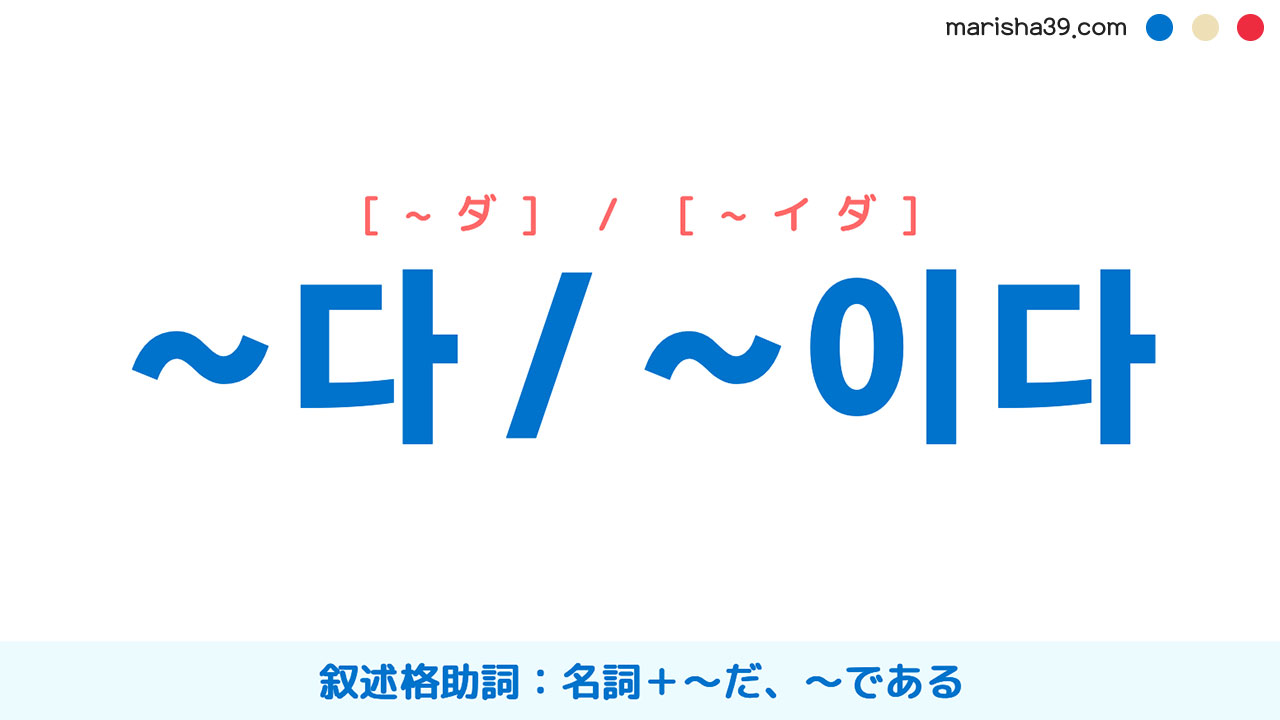 韓国語文法勉強 叙述格助詞 ~다 / ~이다 名詞＋～だ、～である 使い方と例一覧