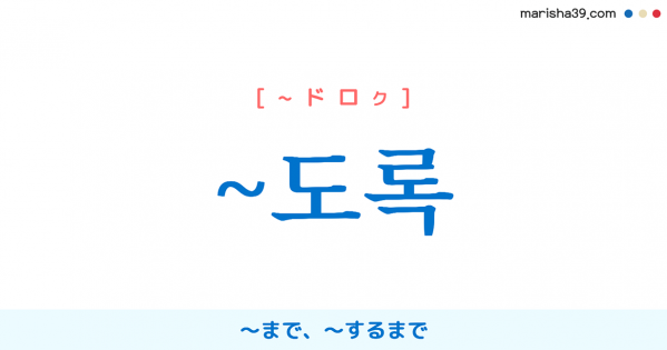韓国語語尾勉強 ~도록 ~するまで、~に至るまで、〜するように、〜できるように 使い方と例一覧
