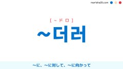 韓国語文法勉強 助詞 ~더러 [~ドロ] ～に、～に対して、～に向かって 使い方と例一覧