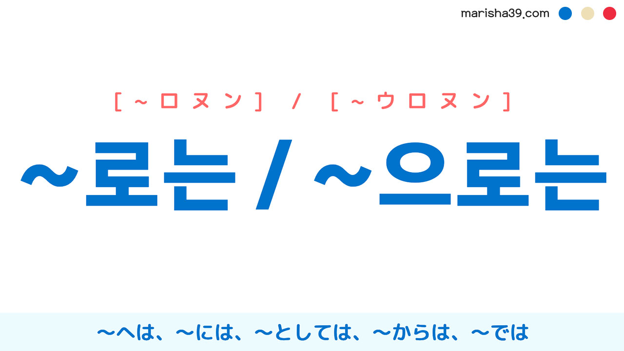 韓国語助詞勉強 ~로는 / ~으로는 〜へは、〜には、〜としては、〜からは、〜では 使い方と例一覧