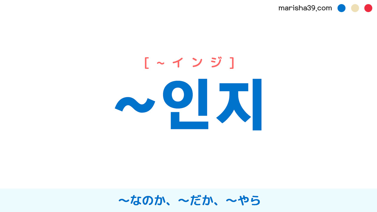 韓国語語尾勉強 ~인지 [~インジ] ～なのか、～だか、～やら 使い方と例一覧