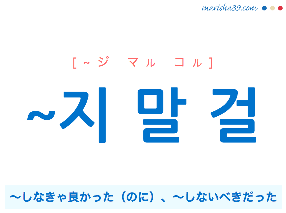 韓国語・ハングル ~지 말 걸 ～しなきゃ良かった（のに）、～しないべきだった 使い方と例一覧