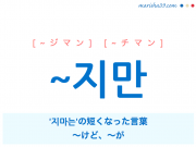 韓国語・ハングル ~지만 '지마는'の短くなった言葉、~けど、~が 使い方と例一覧