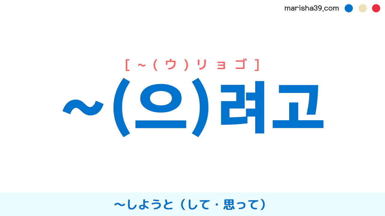 韓国語語尾 ~려고 / ~으려고 [~(ウ)リョゴ] 〜しようと（して・思って）使い方と例一覧