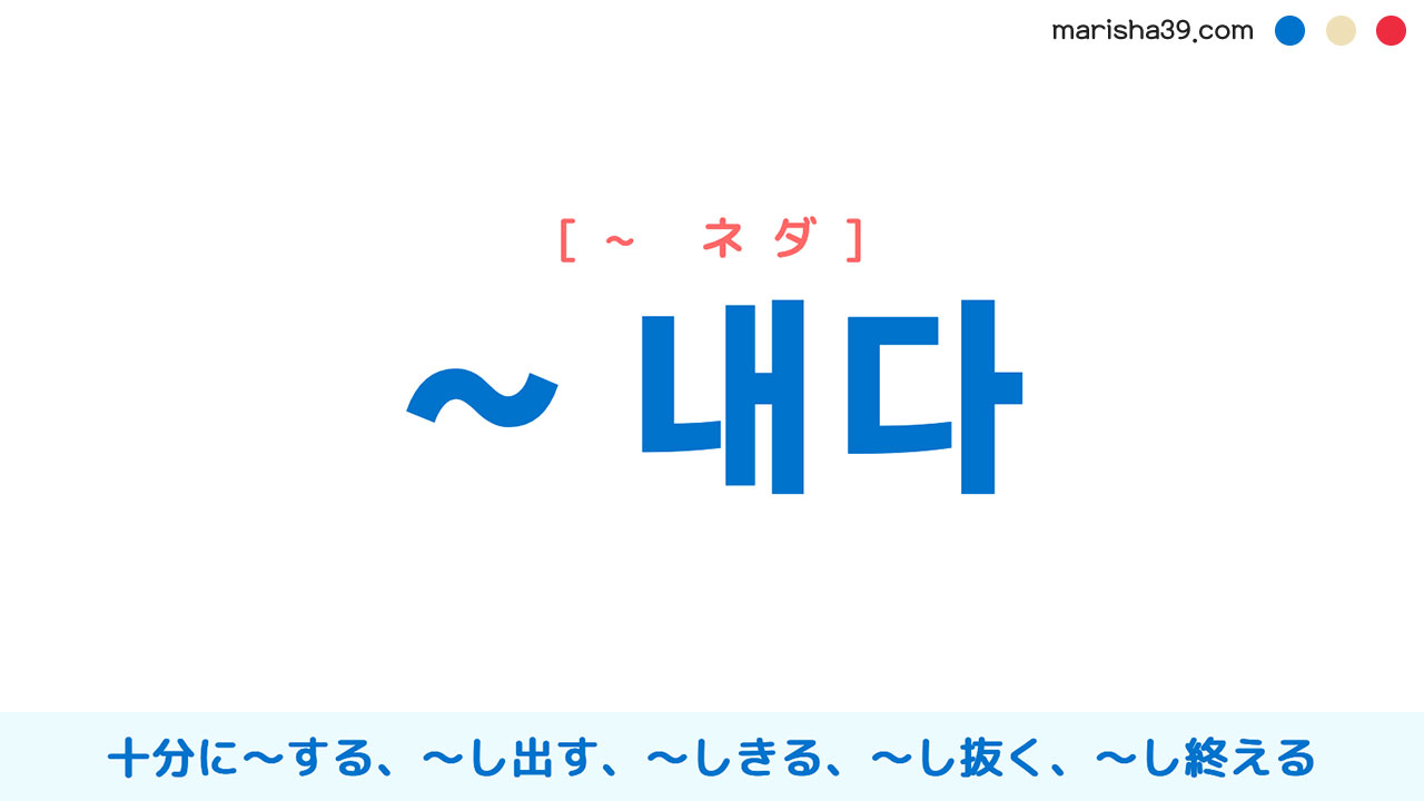 韓国語補助動詞 ~ 내다 [~ ネダ] 十分に〜する、〜し出す、〜しきる、〜し抜く、〜し終える 使い方と例一覧