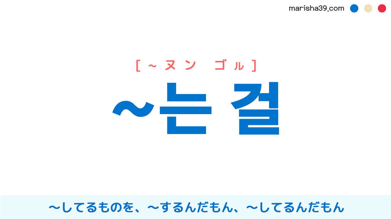 韓国語語尾勉強 ~는 걸 [~ヌン ゴル] ～してるものを、〜するんだもん、～してるんだもん 使い方と例一覧