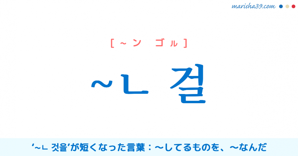 韓国語語尾勉強 ㄴ 걸 してるものを なんだ 使い方と例一覧 韓国語勉強marisha