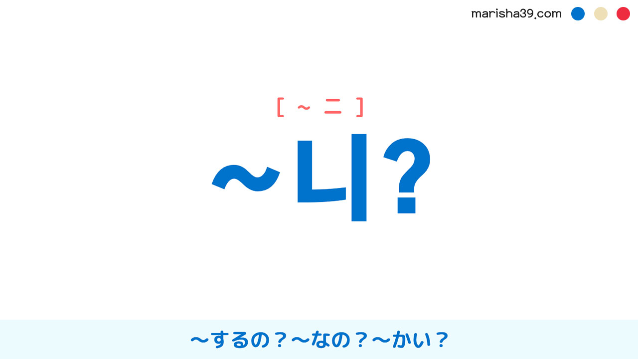 韓国語終結語尾 パンマル質問表現 ~니? 〜するの?~なの?〜かい? 使い方と例一覧